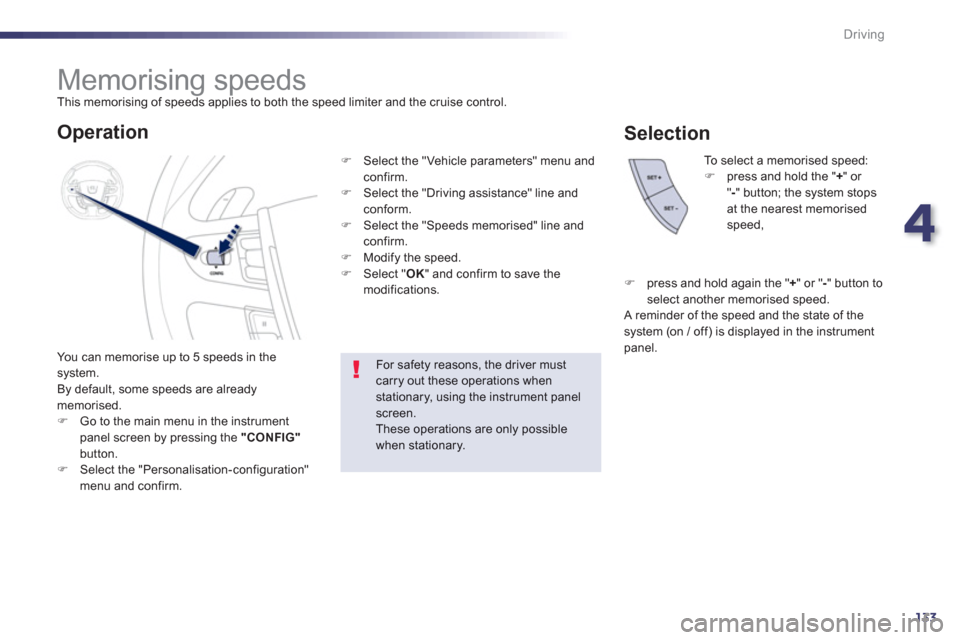Peugeot 508 RXH 2012  Owners Manual - RHD (UK, Australia) 4
133
Driving
   
 
 
 
 
 
 
 
Memorising speeds  
This memorising of speeds applies to both the speed limiter and the cruise control. 
  You can memorise u
p to 5 speeds in the system.
  By default,