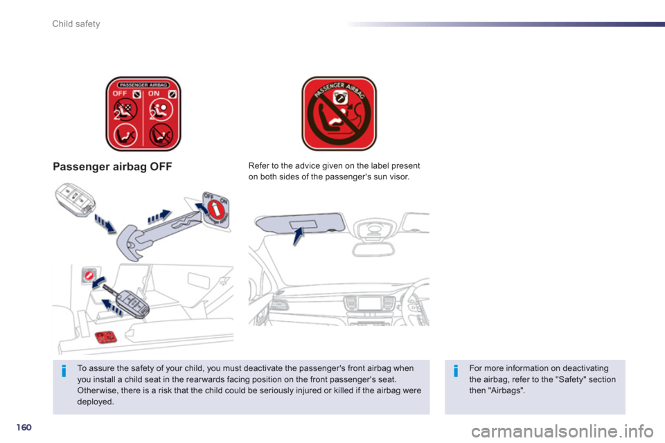 Peugeot 508 RXH 2012  Owners Manual - RHD (UK, Australia) 160
Child safety
Passenger airbag OFF  
To assure the safety of your child, you must deactivate the passengers front airbag when 
you install a child seat in the rear wards facing position on the fro