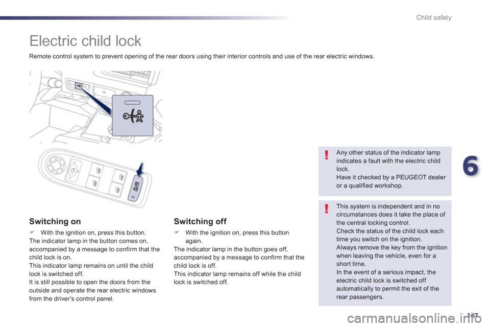 Peugeot 508 RXH 2012  Owners Manual - RHD (UK, Australia) 6
167
Child safety
   
 
 
 
 
Electric child lock 
 
Remote control system to prevent opening of the rear doors using their interior controls and use of the rear electric windows.  
 
 
Switching on
