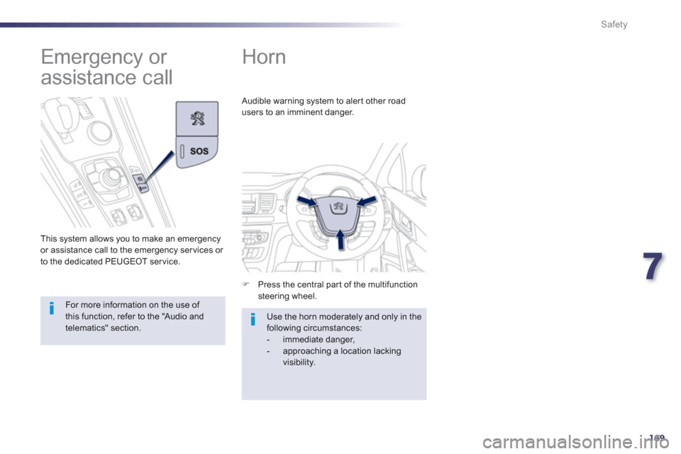Peugeot 508 RXH 2012  Owners Manual - RHD (UK, Australia) 7
169
Safety
   
 
 
 
 
Horn 
�) 
  Press the central part of the multifunctionsteering wheel.  
Audible warning system to alert other road 
users to an imminent dan
ger. 
  Use the horn moderately a