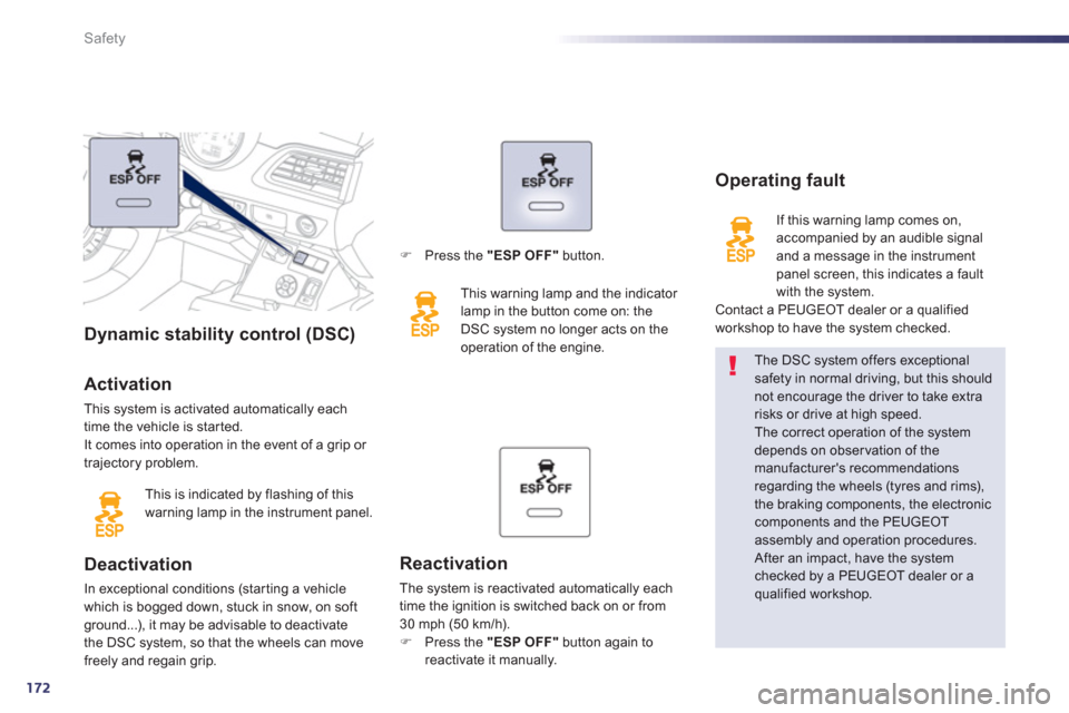 Peugeot 508 RXH 2012  Owners Manual - RHD (UK, Australia) 172
Safety
Dynamic stability control (DSC)   
Activation 
This system is activated automatically each 
time the vehicle is started.
It comes into operation in the event of a grip or 
trajectory proble