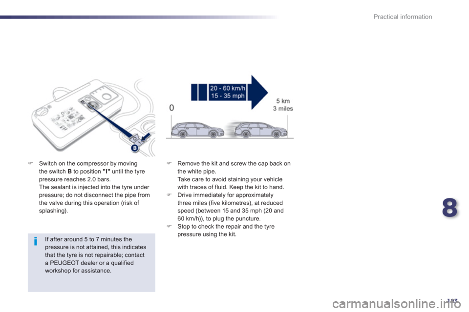 Peugeot 508 RXH 2012  Owners Manual - RHD (UK, Australia) 8
183
Practical information
   
If after around 5 to 7 minutes the pressure is not attained, this indicates that the tyre is not repairable; contacta PEUGEOT dealer or a qualifiedworkshop for assistan