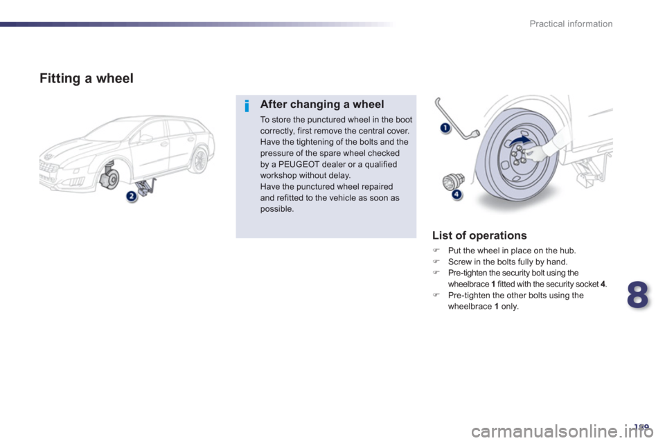 Peugeot 508 RXH 2012  Owners Manual - RHD (UK, Australia) 8
189
Practical information
   
Fitting a wheel
After changing a wheel
To store the punctured wheel in the boot correctly, first remove the central cover. Have the tightening of the bolts and thepress