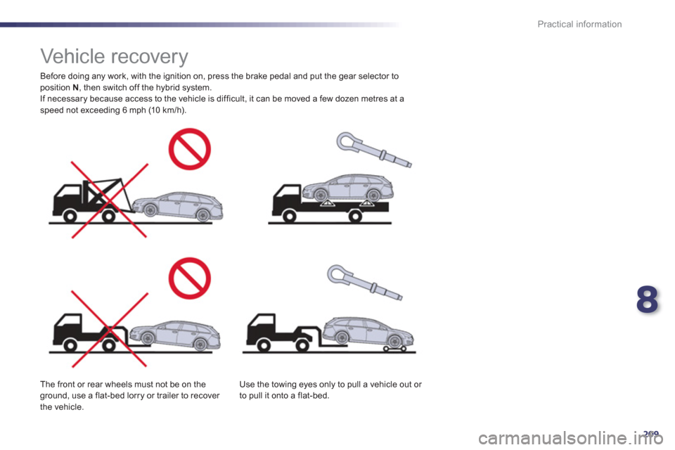 Peugeot 508 RXH 2012  Owners Manual - RHD (UK, Australia) 8
209
Practical information
   
 
 
 
 
 
 
 
Vehicle recovery  
 
 
Before doing any work, with the ignition on, press the brake pedal and put the gear selector toposition  N, then switch off the hyb