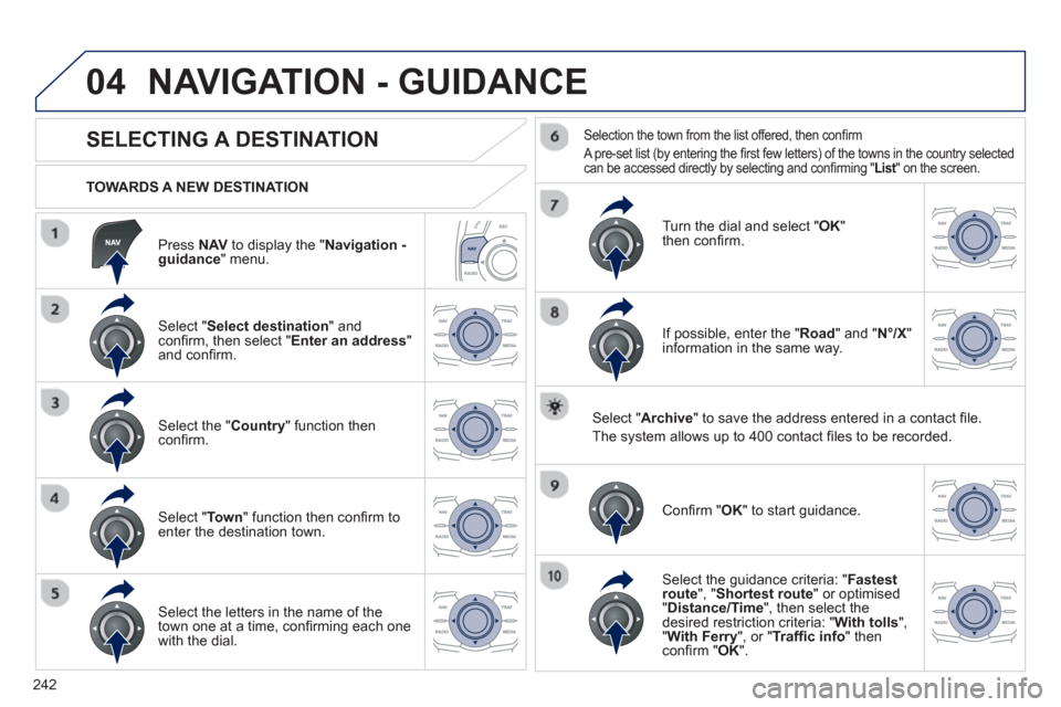 Peugeot 508 RXH 2012 Owners Manual - RHD (UK, Australia) 242
04
Press NAV
to display the "Navigation -guidance " menu.
TOWARDS A NEW DESTINATION
NAVIGATION - GUIDANCE
SELECTING A DESTINATION
Select "Select destination Peugeot 508 RXH 2012 Owners Manual - RHD (UK, Australia) 242
04
Press NAV
to display the "Navigation -guidance " menu.
TOWARDS A NEW DESTINATION
NAVIGATION - GUIDANCE
SELECTING A DESTINATION
Select "Select destination