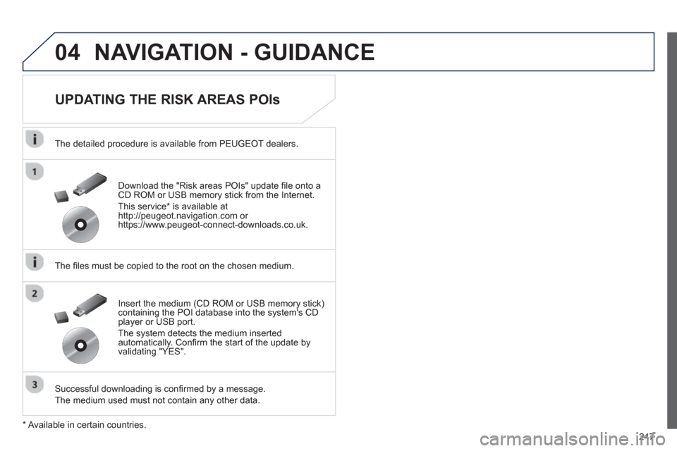 Peugeot 508 RXH 2012  Owners Manual - RHD (UK, Australia) 247
04NAVIGATION - GUIDANCE
   
UPDATING THE RISK AREAS POIs 
 
 
The detailed procedure is available from PEUGEOT dealers.
   
The ﬁ les must be copied to the root on the chosen medium.
   
Success