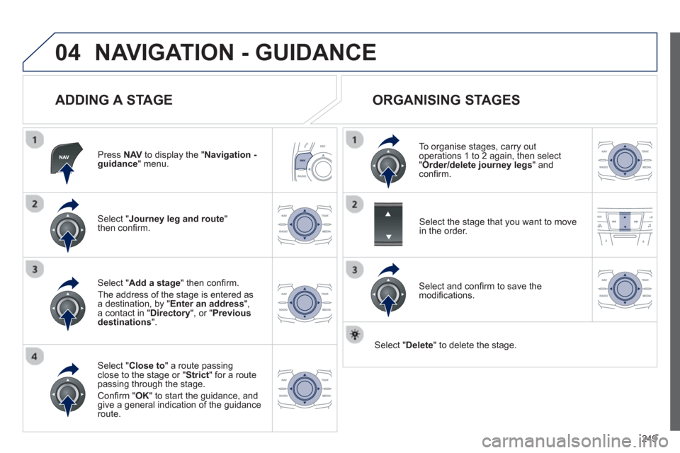Peugeot 508 RXH 2012  Owners Manual - RHD (UK, Australia) 249
04NAVIGATION - GUIDANCE
   
ADDING A STAGE 
Press  NAVto display the "Navigation - guidance" menu.  
Select " Journey leg and route "then conﬁ rm.  
Select " Close to 
" a route passing close to