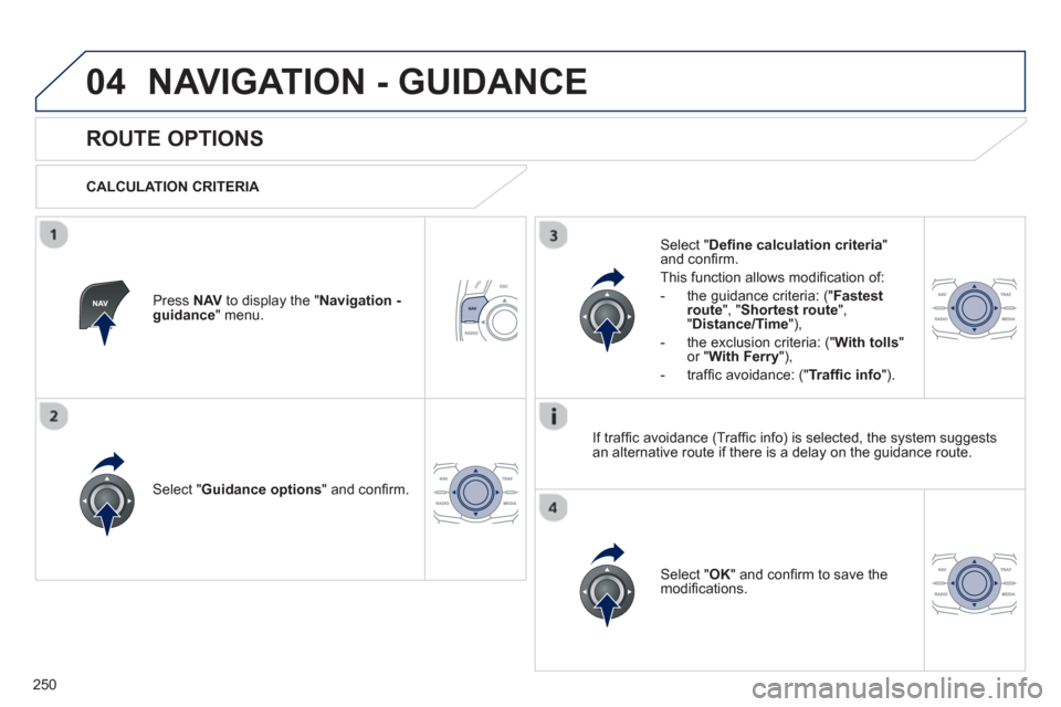 Peugeot 508 RXH 2012  Owners Manual - RHD (UK, Australia) 250
04NAVIGATION - GUIDANCE
   
 
 
 
 
 
ROUTE OPTIONS 
 
 
CALCULATION CRITERIA  
Select " Guidance options 
" and conﬁ rm.  
Select " OK 
" and conﬁ rm to save themodiﬁ cations.    
Select " 