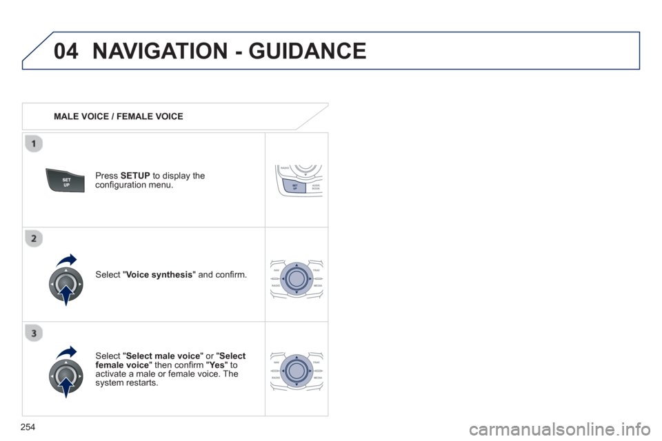 Peugeot 508 RXH 2012  Owners Manual - RHD (UK, Australia) 254
04NAVIGATION - GUIDANCE
   
 
MALE VOICE / FEMALE VOICE
Press  SETUP 
 to display theconﬁ guration menu. 
   
Select "Select male voice 
" or "Selectfemale voice" then conﬁ rm " Ye s  
" to ac