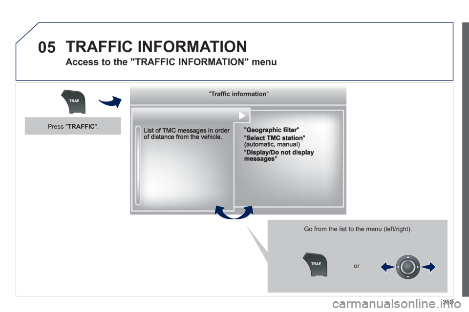 Peugeot 508 RXH 2012  Owners Manual - RHD (UK, Australia) 255
05  TRAFFIC INFORMATION 
 
 
Access to the "TRAFFIC INFORMATION" menu 
 
 Go from the list to the menu (left/right).
 
  """""""ac o at oTrafﬁ c informationTrafﬁc informationTrafﬁc informati