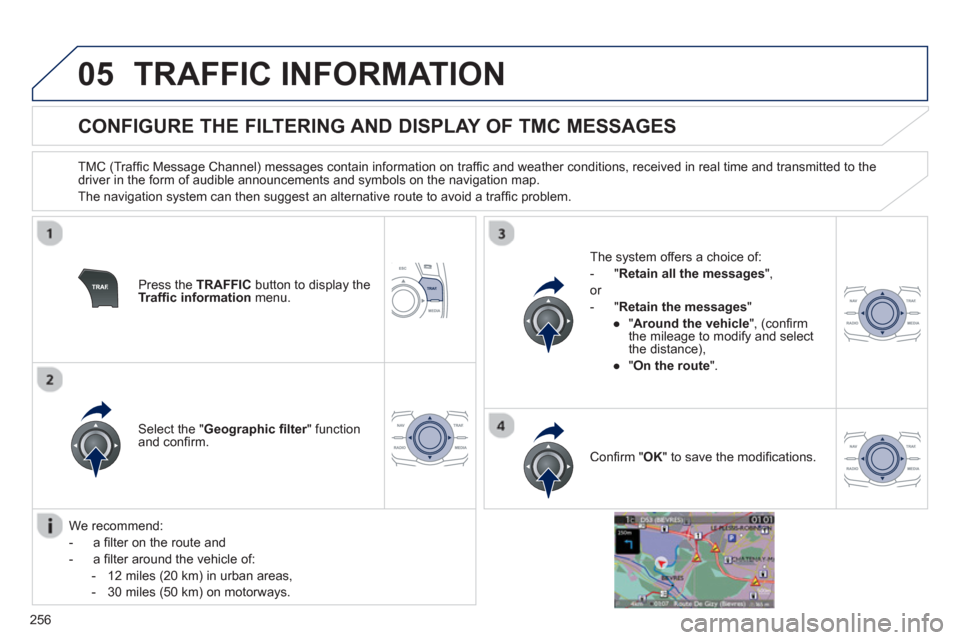 Peugeot 508 RXH 2012  Owners Manual - RHD (UK, Australia) 256
05TRAFFIC INFORMATION
   
 
 
 
 
 
 
 
 
CONFIGURE THE FILTERING AND DISPLAY OF TMC MESSAGES 
 
 
TMC (Trafﬁ c Message Channel) messages contain information on trafﬁ c and weather conditions,