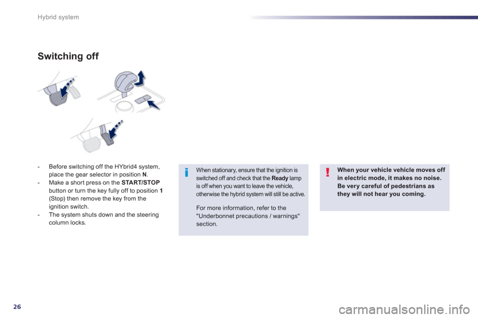Peugeot 508 RXH 2012  Owners Manual - RHD (UK, Australia) 26
Hybrid system
-  Before switching off the HYbrid4 system, place the gear selector in position  N.
-   Make a shor t press on the START/STOPbutton or turn the key fully off to position  1(Stop) then