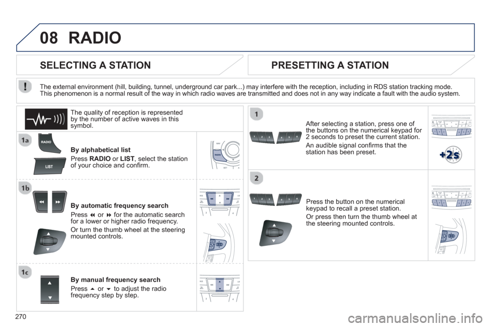 Peugeot 508 RXH 2012  Owners Manual - RHD (UK, Australia) 270
08RADIO
By alphabetical list 
Pr
ess  RADIOor LIST  , select the station
of your choice and conﬁ rm.  
B
y automatic frequency search 
Pr
ess  �or  �for the automatic searchfor a lower or high