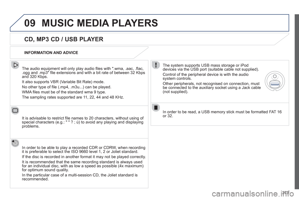 Peugeot 508 RXH 2012 Owners Manual - RHD (UK, Australia) 273
09MUSIC MEDIA PLAYERS
CD, MP3 CD / USB PLAYER
The audio equipment will only play audio fi les with ".wma, .aac, .fl ac, .ogg and .mp3" fi le extensions and with a bit rate of between 3 Peugeot 508 RXH 2012 Owners Manual - RHD (UK, Australia) 273
09MUSIC MEDIA PLAYERS
CD, MP3 CD / USB PLAYER
The audio equipment will only play audio fi les with ".wma, .aac, .fl ac, .ogg and .mp3" fi le extensions and with a bit rate of between 3