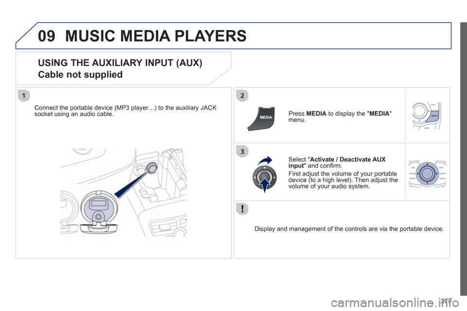 Peugeot 508 RXH 2012  Owners Manual - RHD (UK, Australia) 277
09MUSIC MEDIA PLAYERS
   
USING THE AUXILIARY INPUT (AUX)  
Cable not supplied 
Connect the portable device (MP3 player…) to the auxiliary JACK 
socket using an audio cable.   Press MEDIAto disp