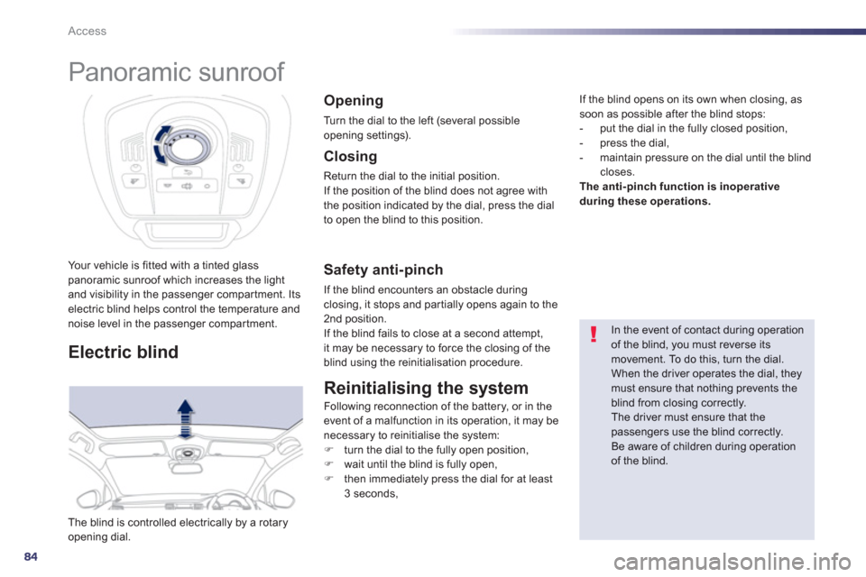Peugeot 508 RXH 2012  Owners Manual - RHD (UK, Australia) 84
Access
   
 
 
 
Panoramic sunroof 
Your vehicle is fitted with a tinted glass panoramic sunroof which increases the lightand visibility in the passenger compartment. Itselectric blind helps contro