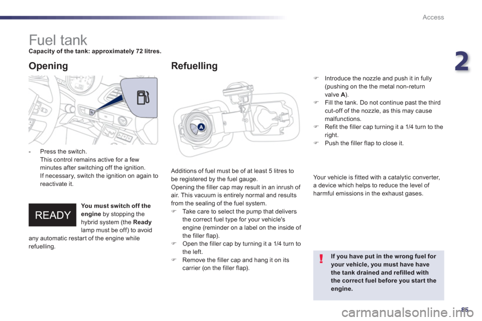 Peugeot 508 RXH 2012  Owners Manual - RHD (UK, Australia) 2
85
Access
   
 
 
 
 
 
 
 
 
 
 
 
 
 
 
 
 
 
 
 
 
 
 
 
 
 
Fuel tank Capacity of the tank: approximately 72 litres.
 
Additions of fuel must be of at least 5 litres to
be registered by the fuel