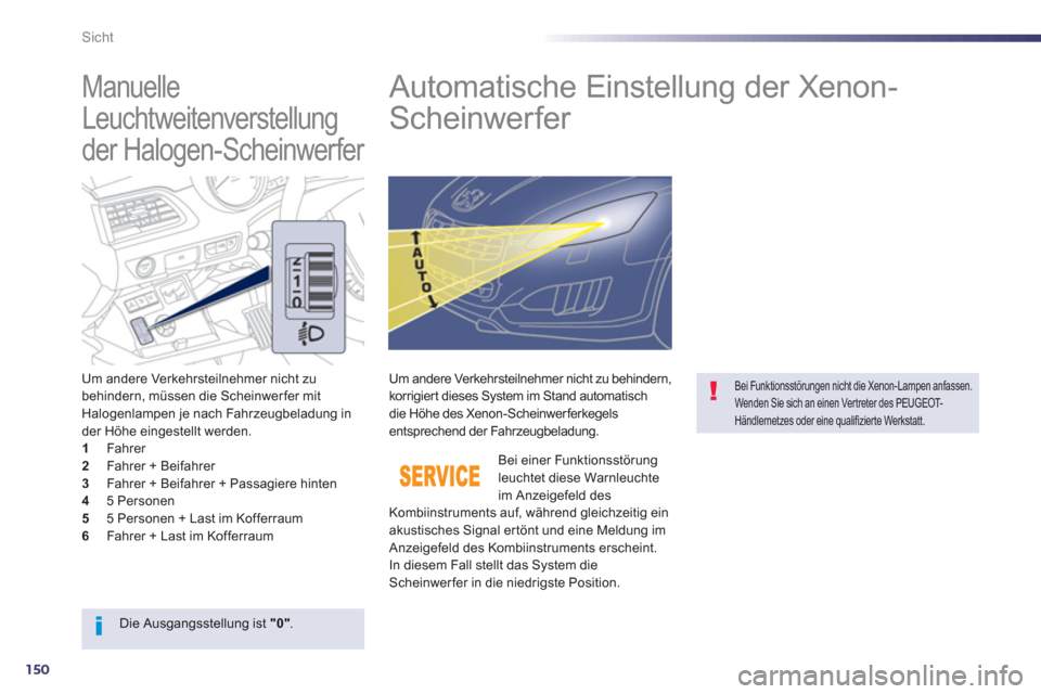Peugeot 508 RXH 2012  Betriebsanleitung (in German) 150
Sicht
   
 
 
 
 
 
Manuelle 
Leuchtweitenverstellung 
der Halogen-Scheinwerfer    
 
 
 
 
 
 
 
Automatische Einstellung der Xenon-
Scheinwerfer 
Um andere Verkehrsteilnehmer nicht zu 
behindern