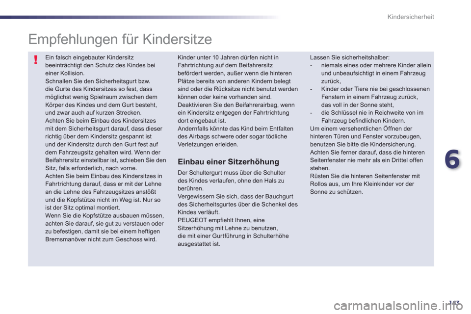 Peugeot 508 RXH 2012  Betriebsanleitung (in German) 6
163
Kindersicherheit
  Ein falsch eingebauter Kindersitzbeeinträchtigt den Schutz des Kindes beieiner Kollision.  Schnallen Sie den Sicherheitsgurt bzw. die Gur te des Kindersitzes so fest, dassmö