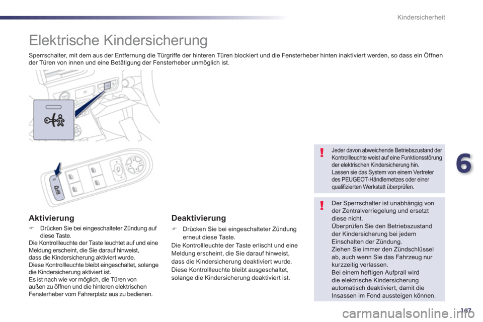Peugeot 508 RXH 2012  Betriebsanleitung (in German) 6
167
Kindersicherheit
   
 
 
 
Elektrische Kindersicherung 
 
Sperrschalter, mit dem aus der Entfernung die Türgriffe der hinteren Türen blockiert und die Fensterheber hinten inaktiviert werden, s
