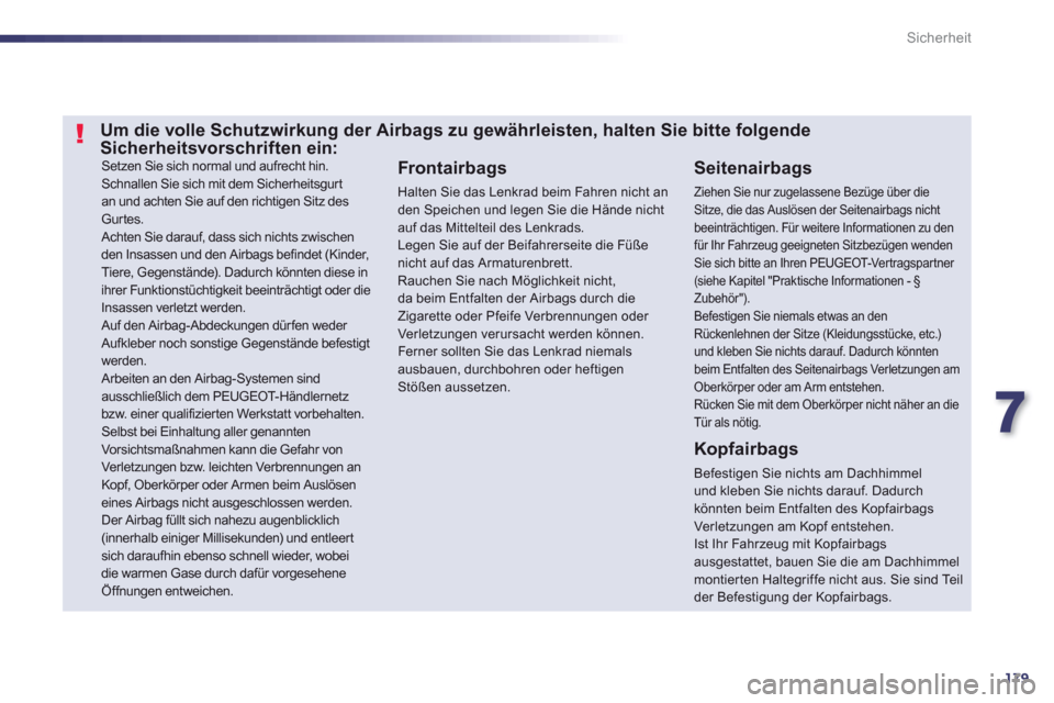 Peugeot 508 RXH 2012  Betriebsanleitung (in German) 7
179
Sicherheit
 Setzen Sie sich normal und aufrecht hin. Schnallen Sie sich mit dem Sicherheitsgurtan und achten Sie auf den richtigen Sitz des Gurtes. Achten Sie darauf, dass sich nichts zwischen d