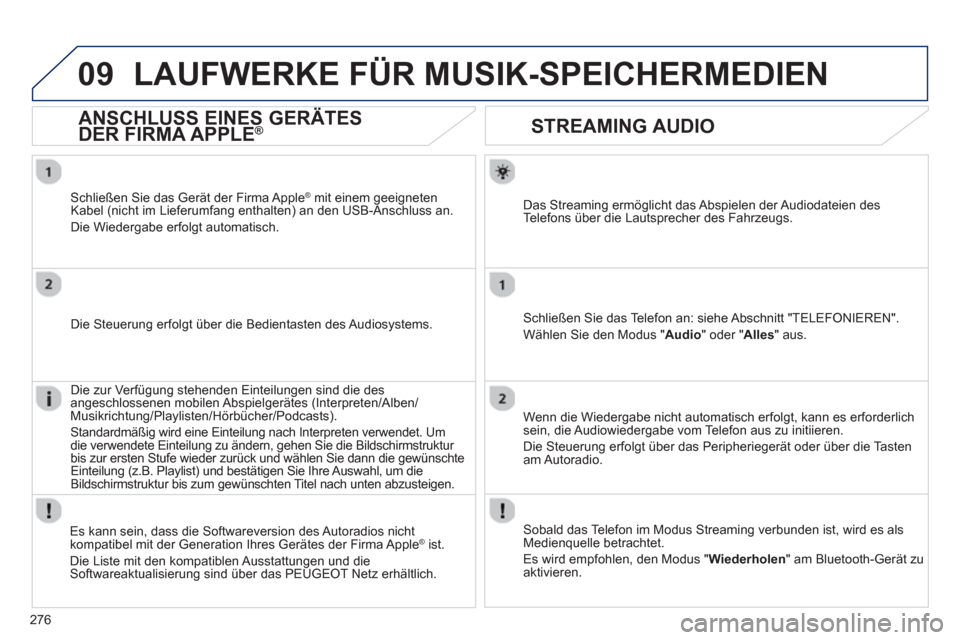 Peugeot 508 RXH 2012  Betriebsanleitung (in German) 276
09
   
 
 
 
 
 
STREAMING AUDIO 
Das Streaming ermöglicht das Abspielen der Audiodateien des
Te l efons über die Lautsprecher des Fahrzeugs.  
Schließen Sie das Telefon an: siehe Abschnitt "TE