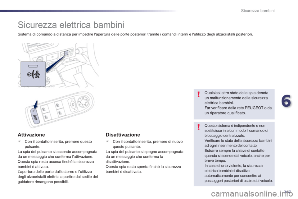 Peugeot 508 RXH 2012  Manuale del proprietario (in Italian) 6
167
Sicurezza bambini
   
 
 
 
 
Sicurezza elettrica bambini 
 
Sistema di comando a distanza per impedire laper tura delle por te posteriori tramite i comandi interni e lutilizzo degli alzacrist