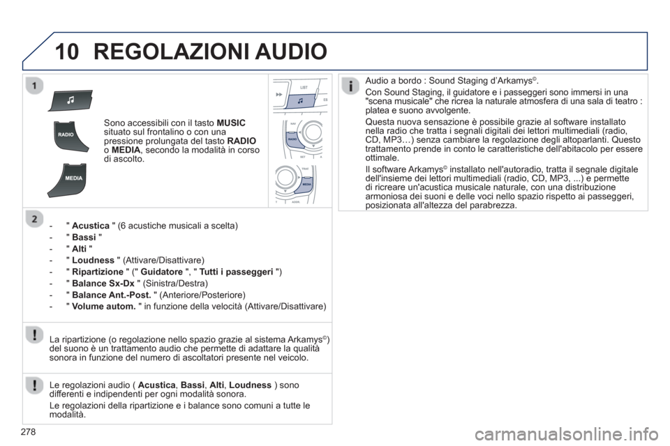 Peugeot 508 RXH 2012 Manuale del proprietario (in Italian) 278
10REGOLAZIONI AUDIO
Sono accessibili con il tasto MUSICsituato sul frontalino o con unapressione prolungata del tasto RADIOo MEDIA
, secondo la modalità in corso di ascolto.
- "
Acustica Peugeot 508 RXH 2012 Manuale del proprietario (in Italian) 278
10REGOLAZIONI AUDIO
Sono accessibili con il tasto MUSICsituato sul frontalino o con unapressione prolungata del tasto RADIOo MEDIA
, secondo la modalità in corso di ascolto.
- "
Acustica
