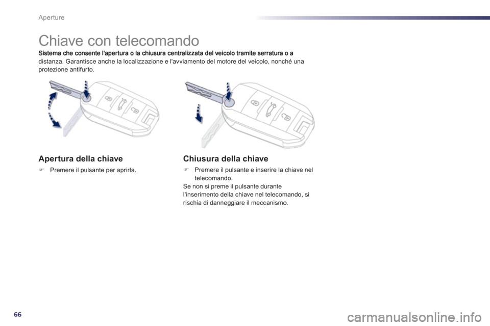 Peugeot 508 RXH 2012  Manuale del proprietario (in Italian) 66
Aperture
distanza. Garantisce anche la localizzazione e lavviamento del motore del veicolo, nonché unaprotezione antifurto.
   
 
 
 
 
 
 
 
 
 
 
 
 
 
 
 
 
 
 
 
Chiave con telecomando  
Aper