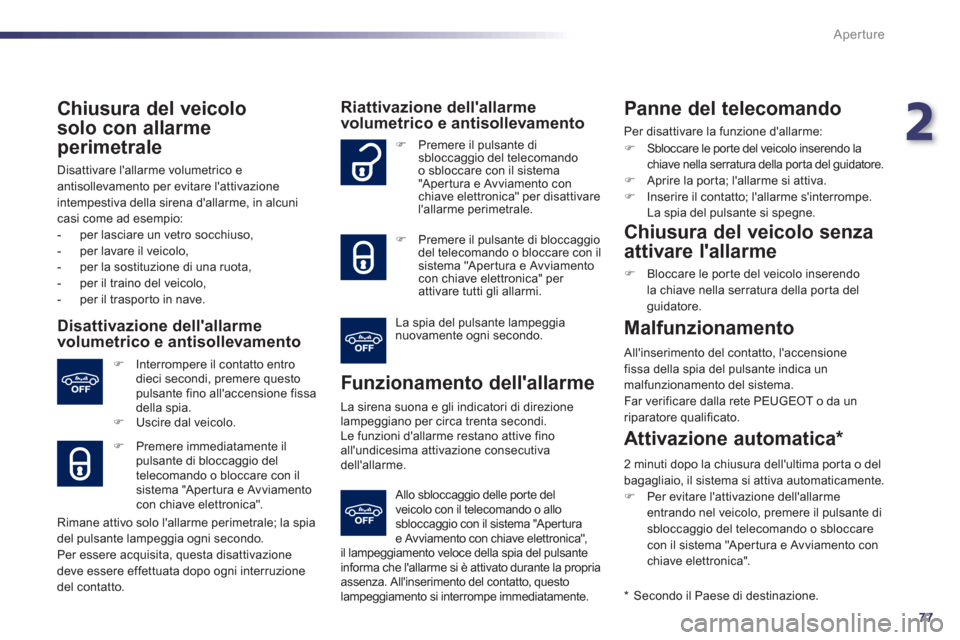 Peugeot 508 RXH 2012  Manuale del proprietario (in Italian) 2
77
Aperture
   
Chiusura del veicolo 
so
lo con allarme 
perimetrale
  Disattivare lallarme volumetrico e 
antisollevamento per evitare lattivazione 
intempestiva della sirena dallarme, in alcuni