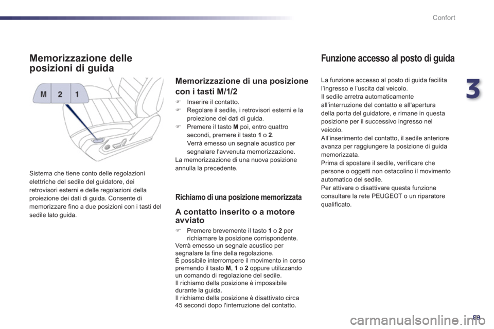 Peugeot 508 RXH 2012 Manuale del proprietario (in Italian) 3
89
Confort
Memorizzazione delle
posizioni di guida
Sistema che tiene conto delle regolazionielettriche del sedile del guidatore, dei
retrovisori esterni e delle regolazioni dellaproiezione dei d Peugeot 508 RXH 2012 Manuale del proprietario (in Italian) 3
89
Confort
Memorizzazione delle
posizioni di guida
Sistema che tiene conto delle regolazionielettriche del sedile del guidatore, dei
retrovisori esterni e delle regolazioni dellaproiezione dei d