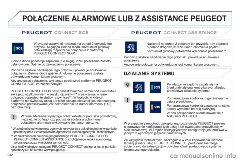 Peugeot 508 RXH 2012  Instrukcja Obsługi (in Polish) 232
POŁĄCZENIE ALARMOWE LUB Z ASSISTANCE PEUGEOT 
W sytuacji awaryjnej nacisnąć na ponad 2 sekundy ten przycisk. Migająca zielona dioda i komunikat głosowy potwierdzają rozpoczęcie połączeni