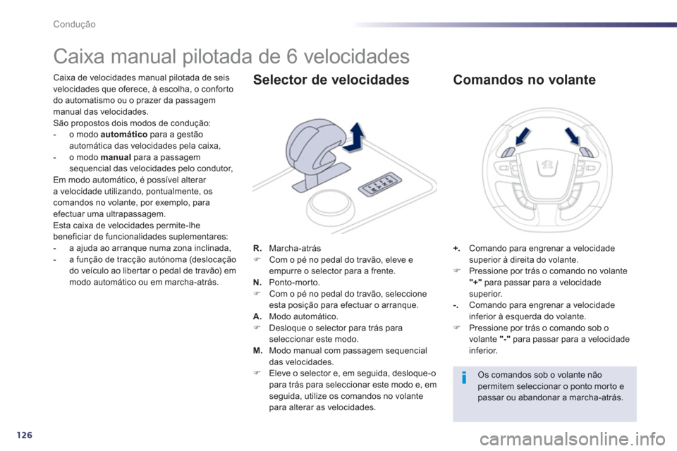 Peugeot 508 RXH 2012  Manual do proprietário (in Portuguese) 126
Condução
   
 
 
 
 
 
 
 
 
 
 
 
 
 
Caixa manual pilotada de 6 velocidades 
Caixa de velocidades manual pilotada de seis
velocidades que oferece, à escolha, o confor to 
do automatismo ou o 