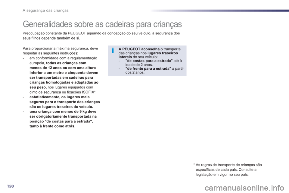 Peugeot 508 RXH 2012  Manual do proprietário (in Portuguese) 158
A segurança das crianças
   
 
 
 
 
 
 
 
 
 
 
Generalidades sobre as cadeiras para crianças 
Para proporcionar a máxima segurança, deve respeitar as seguintes instruções:
-  em conformid