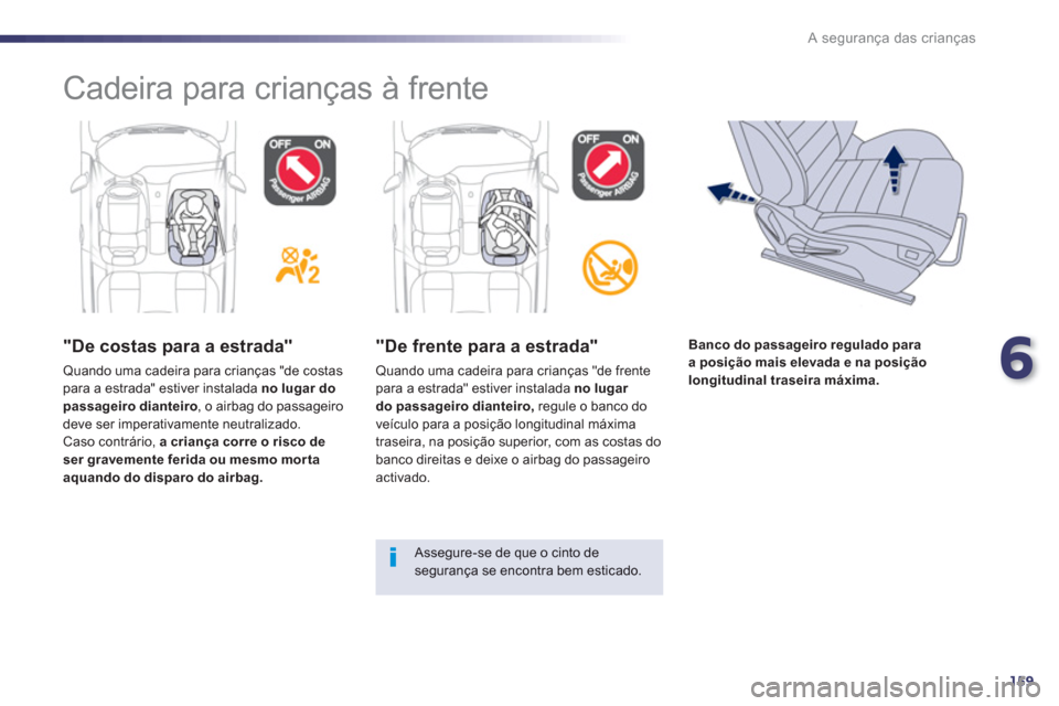 Peugeot 508 RXH 2012  Manual do proprietário (in Portuguese) 6
159
A segurança das crianças
  Cadeira para crianças à frente  
 
 
"De costas para a estrada"
 
Quando uma cadeira para crianças "de costas para a estrada" estiver instalada no lugar do passag