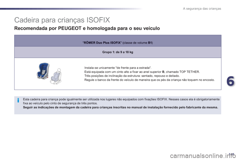 Peugeot 508 RXH 2012  Manual do proprietário (in Portuguese) 6
165
A segurança das crianças
   
 
 
 
 
 
 
 
 
 
 
 
 
 
 
Cadeira para crianças ISOFIX 
 
 
Esta cadeira para criança pode igualmente ser utilizada nos lugares não equipados com fixações I