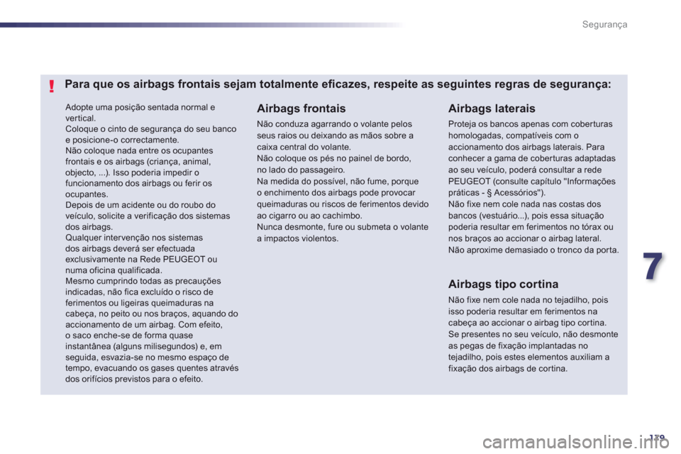 Peugeot 508 RXH 2012  Manual do proprietário (in Portuguese) 7
179
Segurança
 Adopte uma posição sentada normal e vertical. Coloque o cinto de segurança do seu bancoe posicione-o correctamente.  Não coloque nada entre os ocupantesfrontais e os airbags (cri