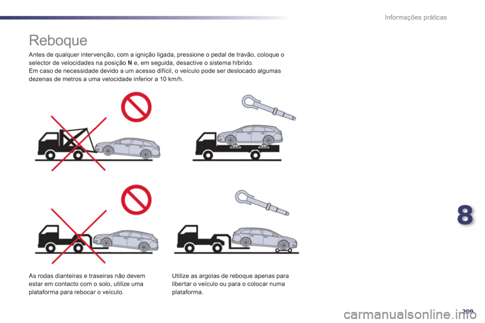 Peugeot 508 RXH 2012  Manual do proprietário (in Portuguese) 8
209
Informações práticas
   
 
 
 
 
 
 
 
Reboque  
 
 Antes de qualquer inter venção, com a ignição ligada, pressione o pedal de travão, coloque oselector de velocidades na posição N 
 e