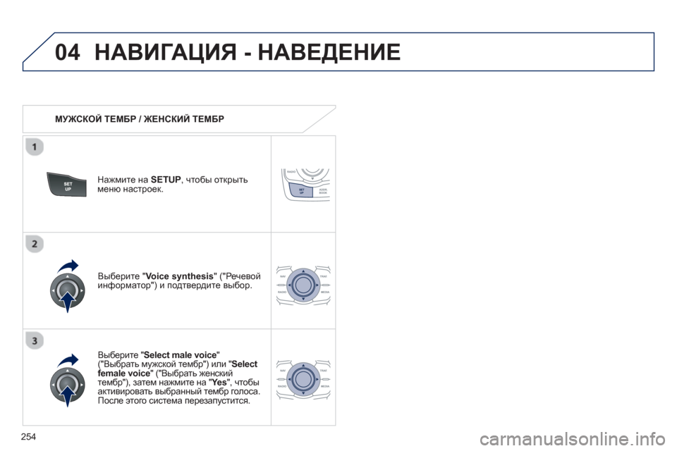 Peugeot 508 RXH 2012  Инструкция по эксплуатации (in Russian) 254
04НАВИГАЦИЯ - НАВЕДЕНИЕ 
 
 
 
МУЖСКОЙ ТЕМБР / ЖЕНСКИЙ ТЕМБР 
 
Нажмите на  SETUP,  чтобы открытьменю настроек.
   
Вы