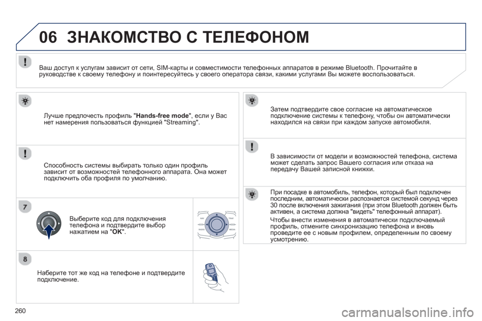 Peugeot 508 RXH 2012  Инструкция по эксплуатации (in Russian) 260
06
   
Наберите тот же код на телефоне и подтвердите 
подключение.   
Затем подтвердите свое согласие на автома