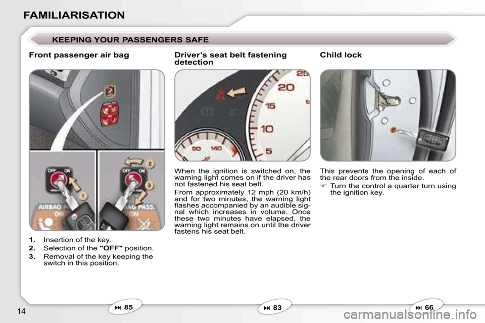 Peugeot 607 Dag 2006  Owners Manual �1�4
�F�A�M�I�L�I�A�R�I�S�A�T�I�O�N
�K�E�E�P�I�N�G� �Y�O�U�R� �P�A�S�S�E�N�G�E�R�S� �S�A�F�E
�F�r�o�n�t� �p�a�s�s�e�n�g�e�r� �a�i�r� �b�a�g�C�h�i�l�d� �l�o�c�k
�1�.�  �I�n�s�e�r�t�i�o�n� �o�f� �t�h�e�