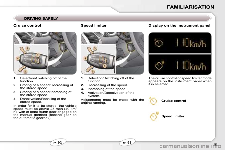 Peugeot 607 Dag 2006  Owners Manual �1�5
�F�A�M�I�L�I�A�R�I�S�A�T�I�O�N
�1�.�  �S�e�l�e�c�t�i�o�n�/�S�w�i�t�c�h�i�n�g� �o�f�f� �o�f� �t�h�e� 
�f�u�n�c�t�i�o�n�.
�2�. �  �S�t�o�r�i�n�g� �o�f� �a� �s�p�e�e�d�/�D�e�c�r�e�a�s�i�n�g� �o�f� 
