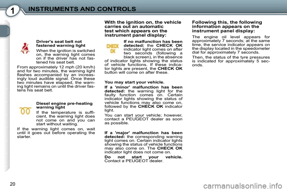 Peugeot 607 Dag 2006  Owners Manual �1�I�N�S�T�R�U�M�E�N�T�S� �A�N�D� �C�O�N�T�R�O�L�S
�2�0
�D�r�i�v�e�r��s� �s�e�a�t� �b�e�l�t� �n�o�t�  
�f�a�s�t�e�n�e�d� �w�a�r�n�i�n�g� �l�i�g�h�t 
�W�h�e�n� �t�h�e� �i�g�n�i�t�i�o�n� �i�s� �s�w�i�t