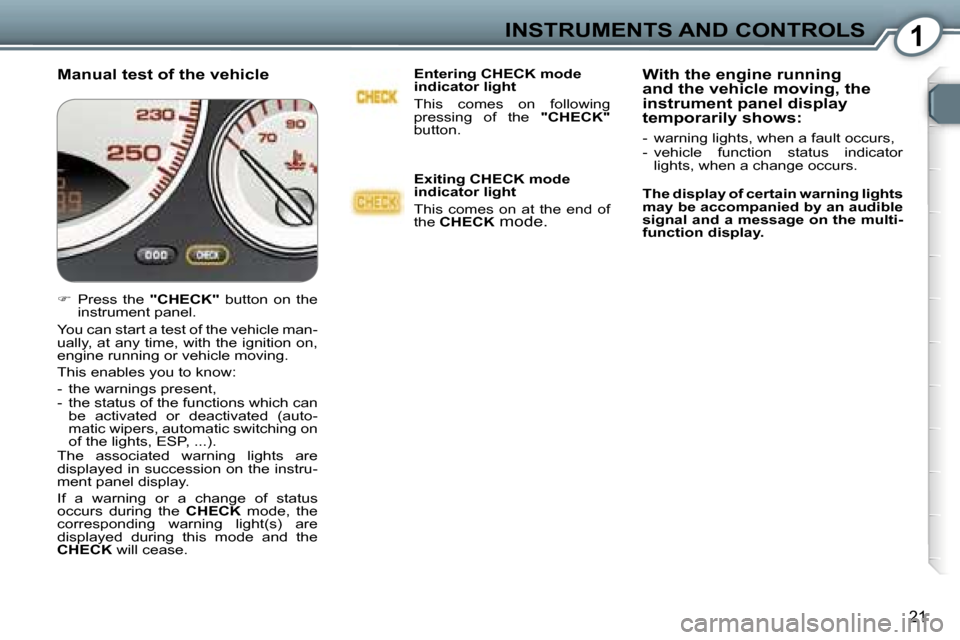 Peugeot 607 Dag 2006  Owners Manual �1�I�N�S�T�R�U�M�E�N�T�S� �A�N�D� �C�O�N�T�R�O�L�S
�2�1
�M�a�n�u�a�l� �t�e�s�t� �o�f� �t�h�e� �v�e�h�i�c�l�e�E�n�t�e�r�i�n�g� �C�H�E�C�K� �m�o�d�e�  
�i�n�d�i�c�a�t�o�r� �l�i�g�h�t 
�T�h�i�s�  �c�o�m�