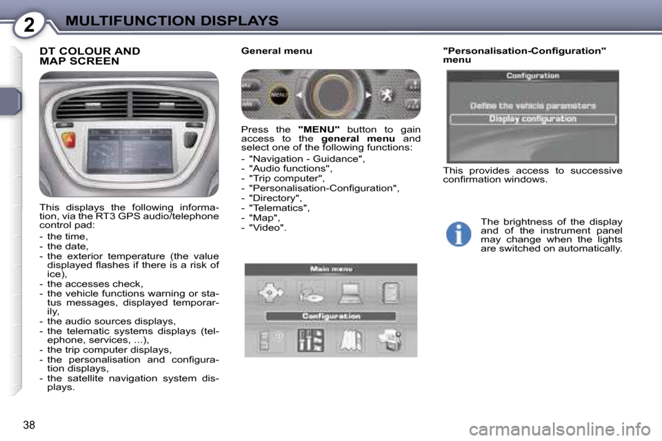 Peugeot 607 Dag 2006  Owners Manual �2�M�U�L�T�I�F�U�N�C�T�I�O�N� �D�I�S�P�L�A�Y�S
�3�8
�D�T� �C�O�L�O�U�R� �A�N�D�  
�M�A�P� �S�C�R�E�E�N
�T�h�i�s�  �d�i�s�p�l�a�y�s�  �t�h�e�  �f�o�l�l�o�w�i�n�g�  �i�n�f�o�r�m�a�- 
�t�i�o�n�,� �v�i�a�
