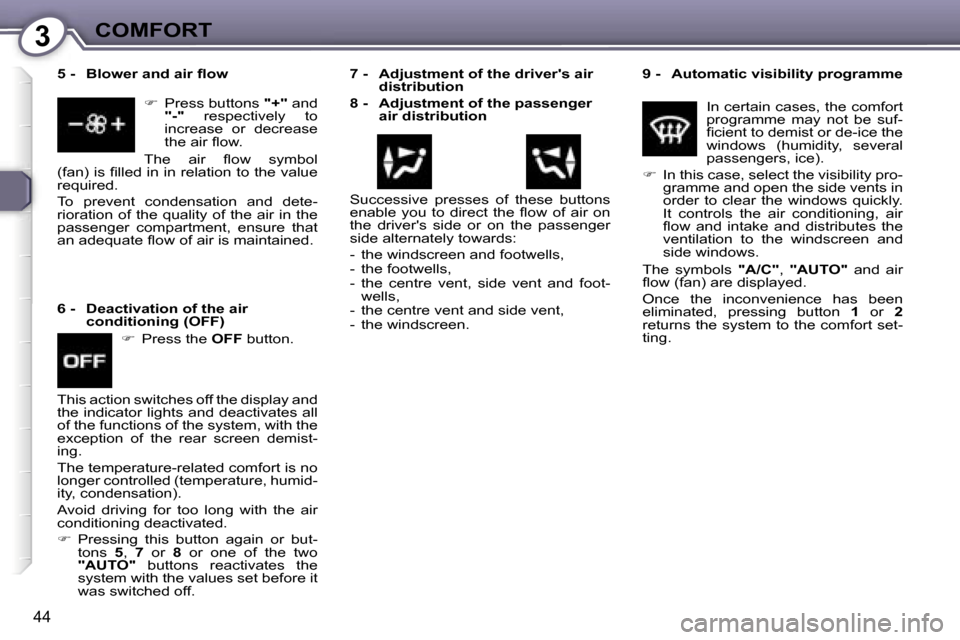 Peugeot 607 Dag 2006  Owners Manual �3�C�O�M�F�O�R�T
�4�4
�9� �-�  �A�u�t�o�m�a�t�i�c� �v�i�s�i�b�i�l�i�t�y� �p�r�o�g�r�a�m�m�e�I�n� �c�e�r�t�a�i�n� �c�a�s�e�s�,� �t�h�e� �c�o�m�f�o�r�t�  
�p�r�o�g�r�a�m�m�e�  �m�a�y�  �n�o�t�  �b�e�  �