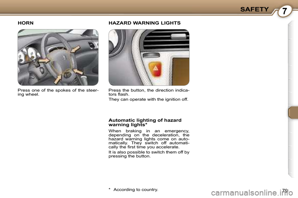 Peugeot 607 Dag 2006  Owners Manual �7�S�A�F�E�T�Y
�7�9
�H�O�R�N �H�A�Z�A�R�D� �W�A�R�N�I�N�G� �L�I�G�H�T�S
�A�u�t�o�m�a�t�i�c� �l�i�g�h�t�i�n�g� �o�f� �h�a�z�a�r�d�  
�w�a�r�n�i�n�g� �l�i�g�h�t�s�*
�W�h�e�n�  �b�r�a�k�i�n�g�  �i�n�  �a
