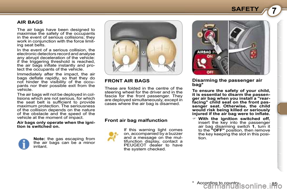 Peugeot 607 Dag 2006  Owners Manual �7�S�A�F�E�T�Y
�8�5
�A�I�R� �B�A�G�S
�T�h�e�  �a�i�r�  �b�a�g�s�  �h�a�v�e�  �b�e�e�n�  �d�e�s�i�g�n�e�d�  �t�o�  
�m�a�x�i�m�i�s�e�  �t�h�e�  �s�a�f�e�t�y�  �o�f�  �t�h�e�  �o�c�c�u�p�a�n�t�s� 
�i�n�