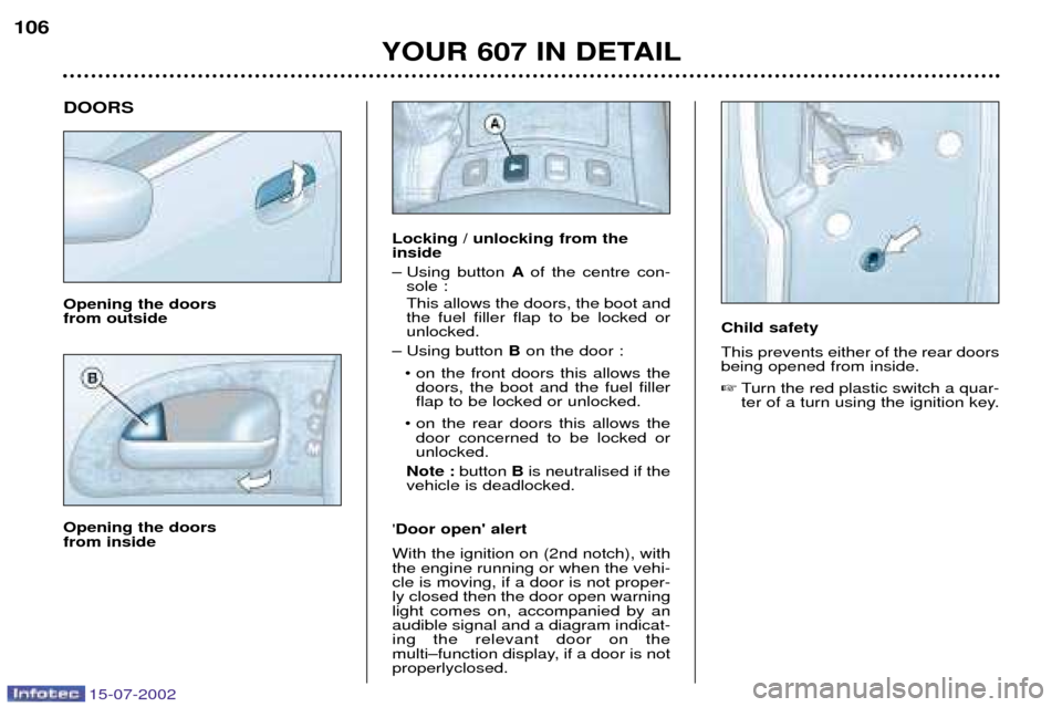 Peugeot 607 Dag 2002.5 Owners Manual 15-07-2002
YOUR 607 IN DETAIL
106
DOORS Opening the doors from outside Opening the doors from inside
Locking / unlocking from the inside
Ð Using button Aof the centre con-
sole : This allows the Peugeot 607 Dag 2002.5 Owners Manual 15-07-2002
YOUR 607 IN DETAIL
106
DOORS Opening the doors from outside Opening the doors from inside
Locking / unlocking from the inside
Ð Using button Aof the centre con-
sole : This allows the