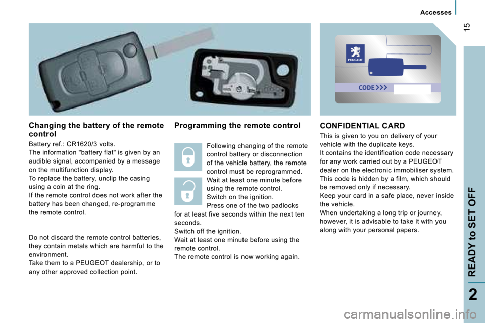 Peugeot 807 Dag 2007.5  Owners Manual � 
�A�c�c�e�s�s�e�s
�R�E�A�D�Y� �t�o� �S�E�T� �O�F�F�1�5
�2
�C�h�a�n�g�i�n�g� �t�h�e� �b�a�t�t�e�r�y� �o�f� �t�h�e� �r�e�m�o�t�e�  
�c�o�n�t�r�o�l 
�B�a�t�t�e�r�y� �r�e�f�.�:� �C�R�1�6�2�0�/�3� �v�o�l